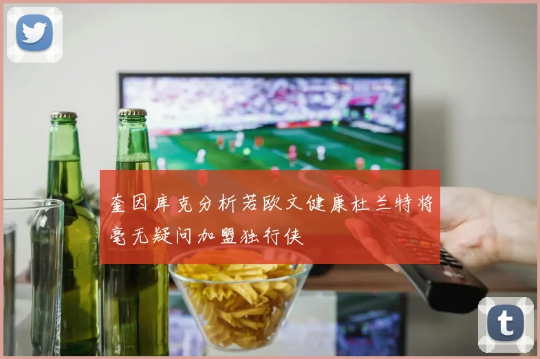 奎因库克分析若欧文健康杜兰特将毫无疑问加盟独行侠